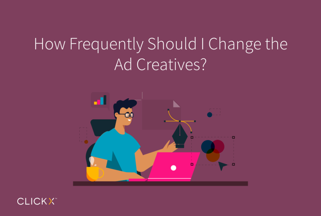 How Frequently Should I Change Ad Creatives? - Clickx